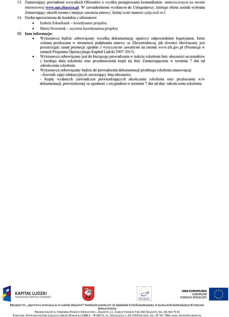 Osoba upoważniona do kontaktu z oferentami: Izabela Szkudlarek koordynator projektu. Marta Nowotnik asystent koordynatora projektu 15.
