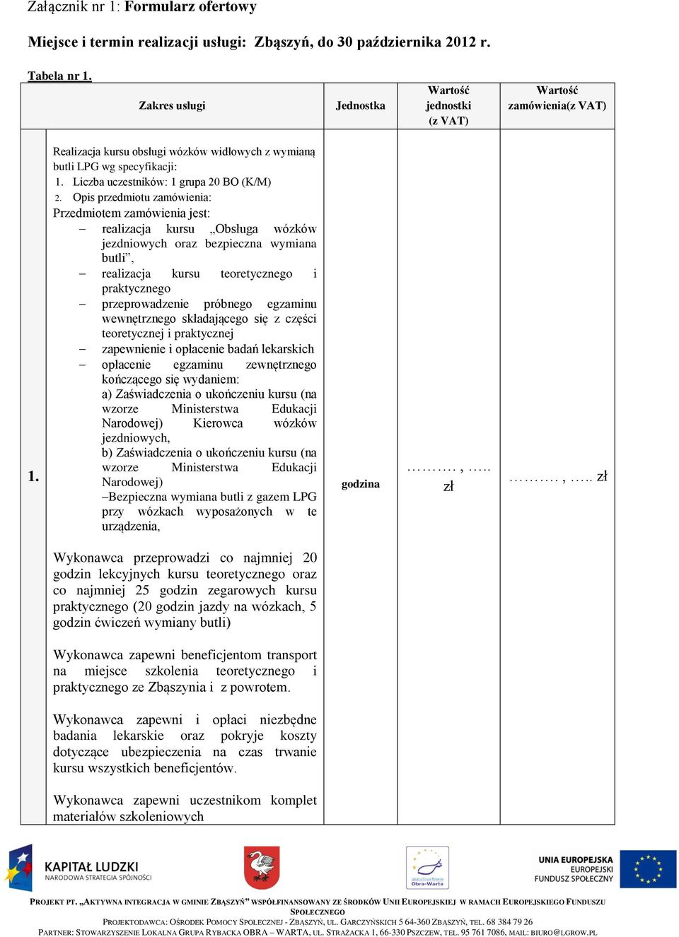 Opis przedmiotu zamówienia: Przedmiotem zamówienia jest: realizacja kursu Obsługa wózków jezdniowych oraz bezpieczna wymiana butli, realizacja kursu teoretycznego i praktycznego przeprowadzenie