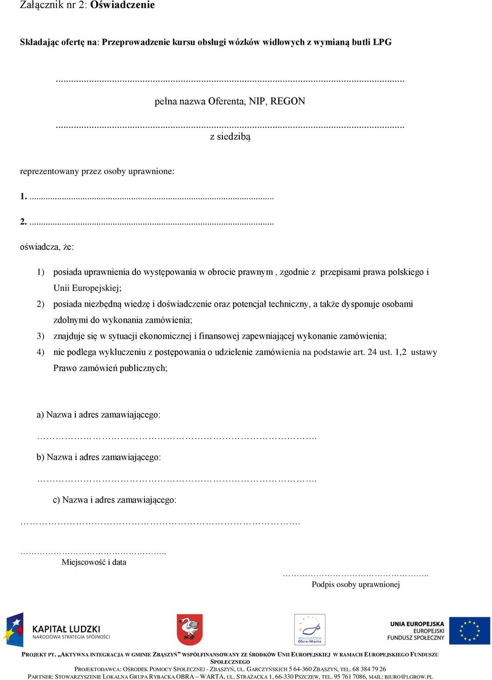... oświadcza, że: 1) posiada uprawnienia do występowania w obrocie prawnym, zgodnie z przepisami prawa polskiego i Unii Europejskiej; 2) posiada niezbędną wiedzę i doświadczenie oraz potencjał