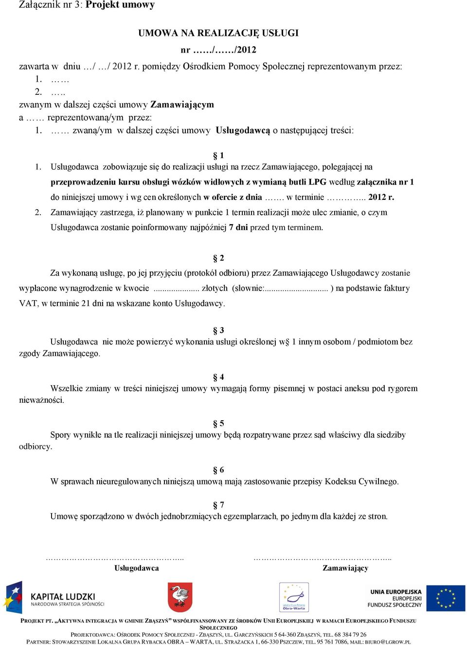 Usługodawca zobowiązuje się do realizacji usługi na rzecz Zamawiającego, polegającej na przeprowadzeniu kursu obsługi wózków widłowych z wymianą butli LPG według załącznika nr 1 do niniejszej umowy i