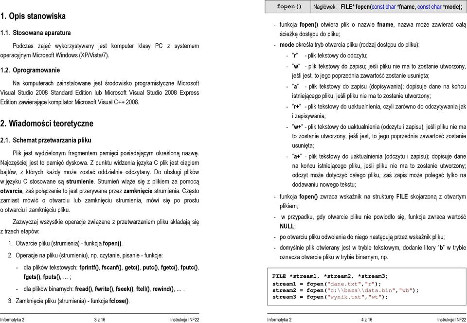 Microsoft Visual C++ 2008. 2. Wiadomości teoretyczne 2.1. Schemat przetwarzania pliku Plik jest wydzielonym fragmentem pamięci posiadającym określoną nazwę. Najczęściej jest to pamięć dyskowa.