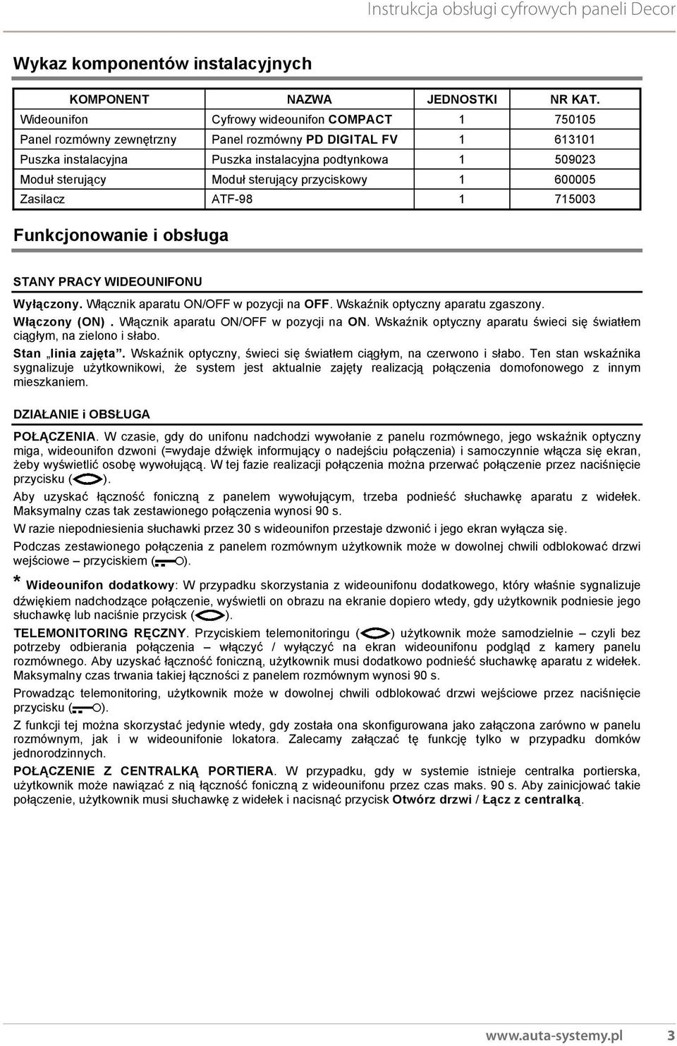 cy przyciskowy 1 600005 Zasilacz ATF-98 1 715003 Funkcjonowanie i obs uga STANY PRACY WIDEOUNIFONU Wy czony. W cznik aparatu ON/OFF w pozycji na OFF. Wska nik optyczny aparatu zgaszony. W czony (ON).