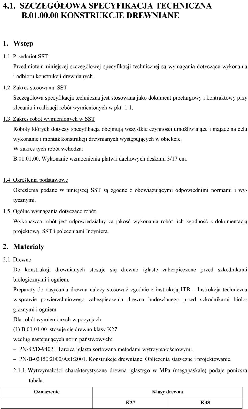 Zakres robót wymienionych w SST Roboty których dotyczy specyfikacja obejmują wszystkie czynności umożliwiające i mające na celu wykonanie i montaż konstrukcji drewnianych występujących w obiekcie.