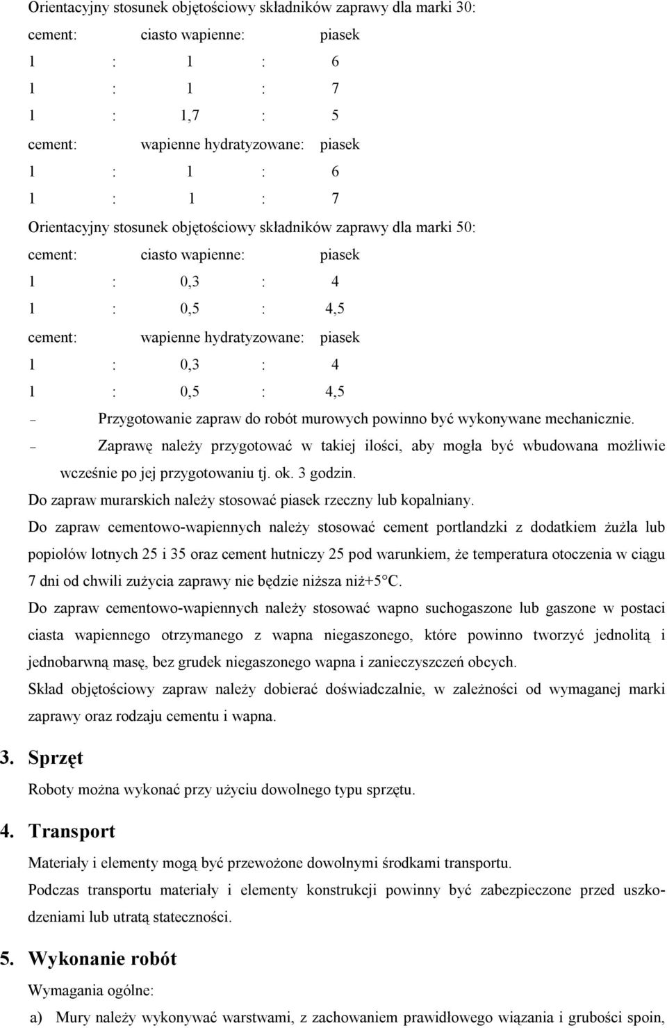Przygotowanie zapraw do robót murowych powinno być wykonywane mechanicznie. Zaprawę należy przygotować w takiej ilości, aby mogła być wbudowana możliwie wcześnie po jej przygotowaniu tj. ok. 3 godzin.