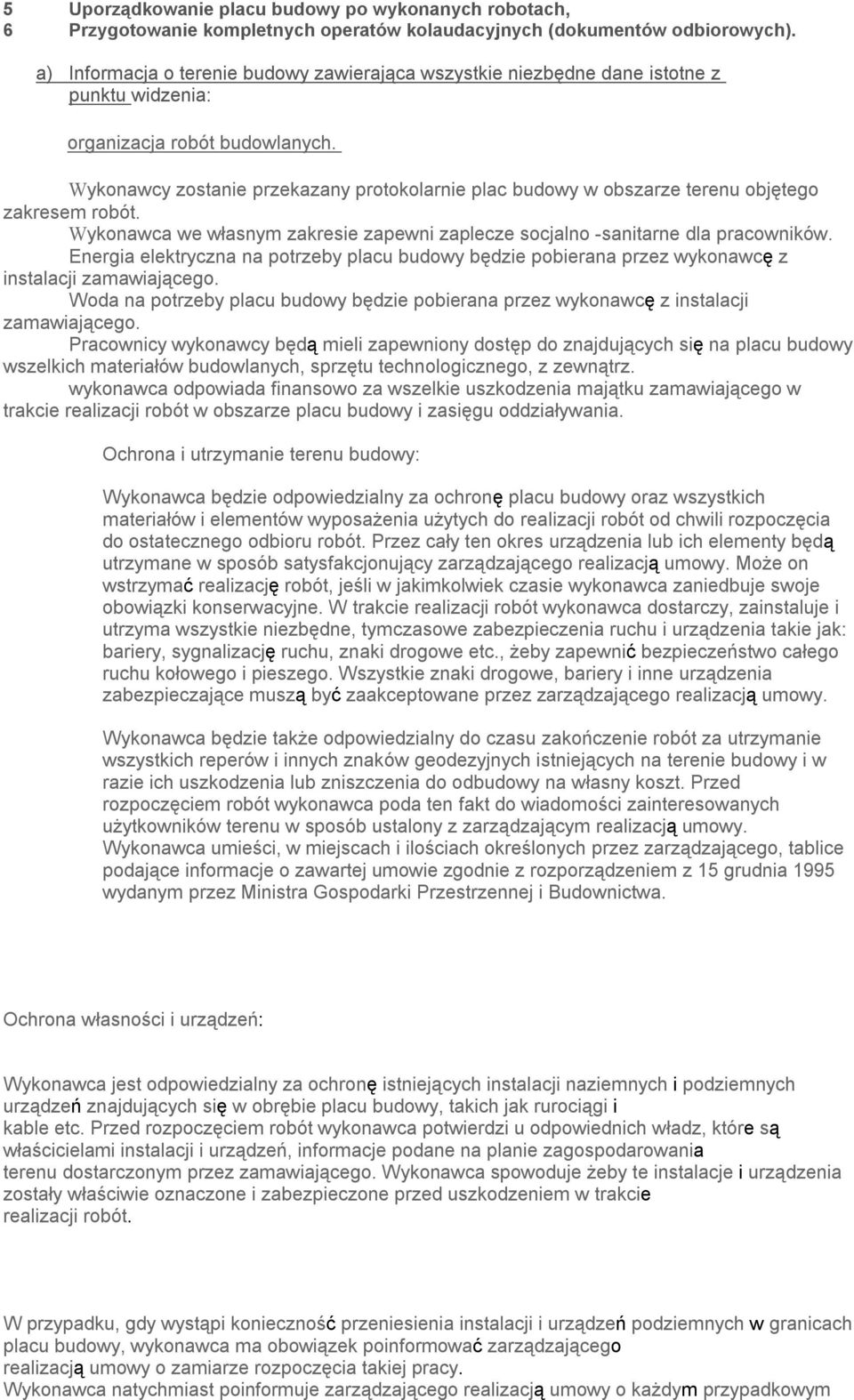Wykonawcy zostanie przekazany protokolarnie plac budowy w obszarze terenu objętego zakresem robót. Wykonawca we własnym zakresie zapewni zaplecze socjalno -sanitarne dla pracowników.