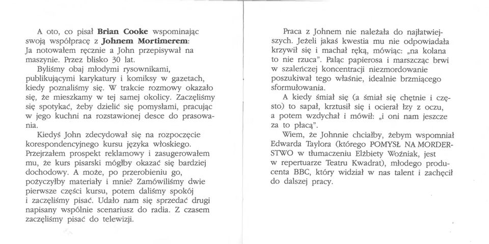 Zaczęliśmy się spotykać, żeby dzielić się pomysłami, pracując w jego kuchni na rozstawionej desce do prasowania. Kiedyś John zdecydował się na rozpoczęcie korespondencyjnego kursu języka włoskiego.