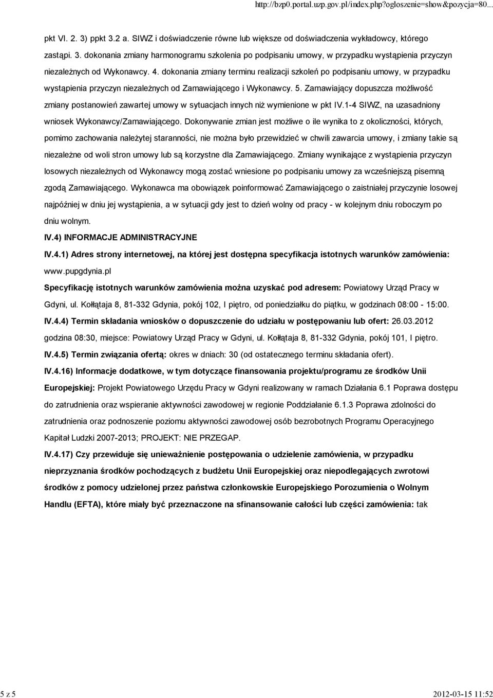 Zamawiający dopuszcza możliwość zmiany postanowień zawartej umowy w sytuacjach innych niż wymienione w pkt IV.1-4 SIWZ, na uzasadniony wniosek Wykonawcy/Zamawiającego.