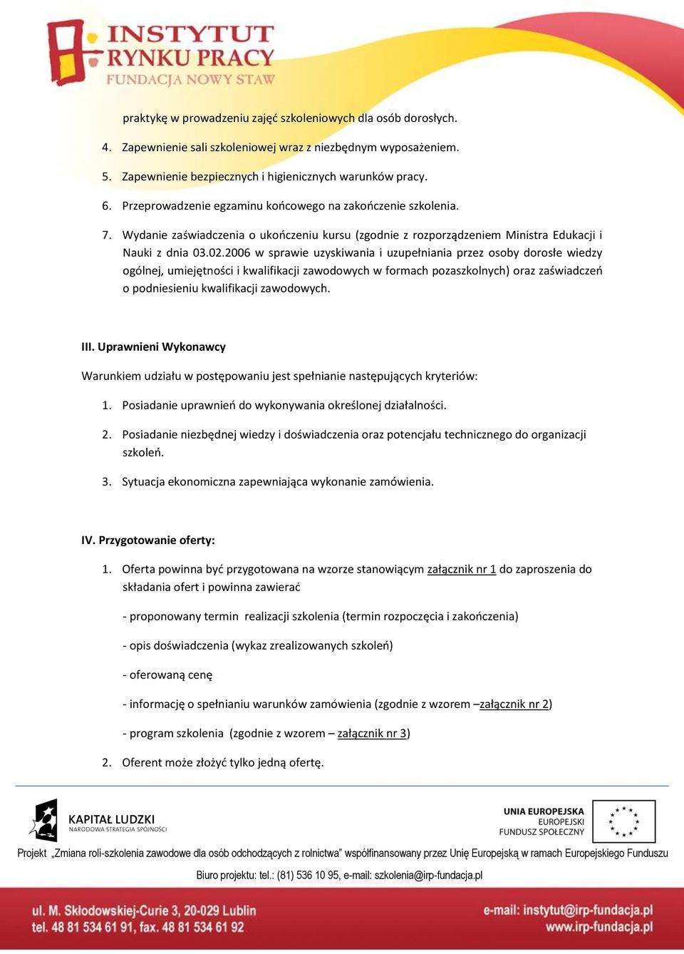 2006 w sprawie uzyskiwania i uzupełniania przez osoby dorosłe wiedzy ogólnej, umiejętności i kwalifikacji zawodowych w formach pozaszkolnych) oraz zaświadczeo o podniesieniu kwalifikacji zawodowych.