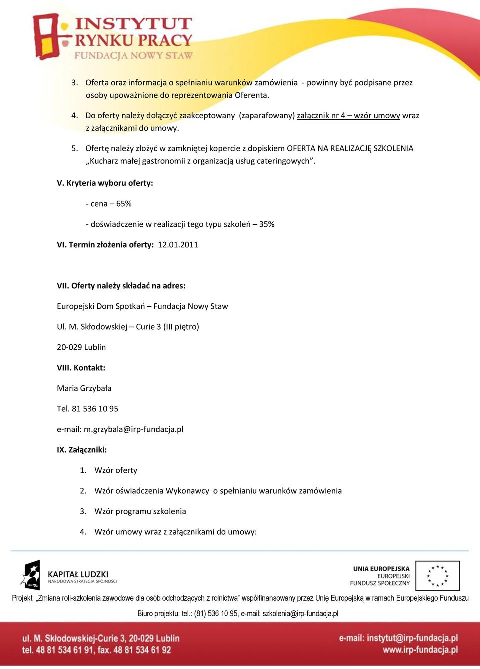 Ofertę należy złożyd w zamkniętej kopercie z dopiskiem OFERTA NA REALIZACJĘ SZKOLENIA Kucharz małej gastronomii z organizacją usług cateringowych. V.