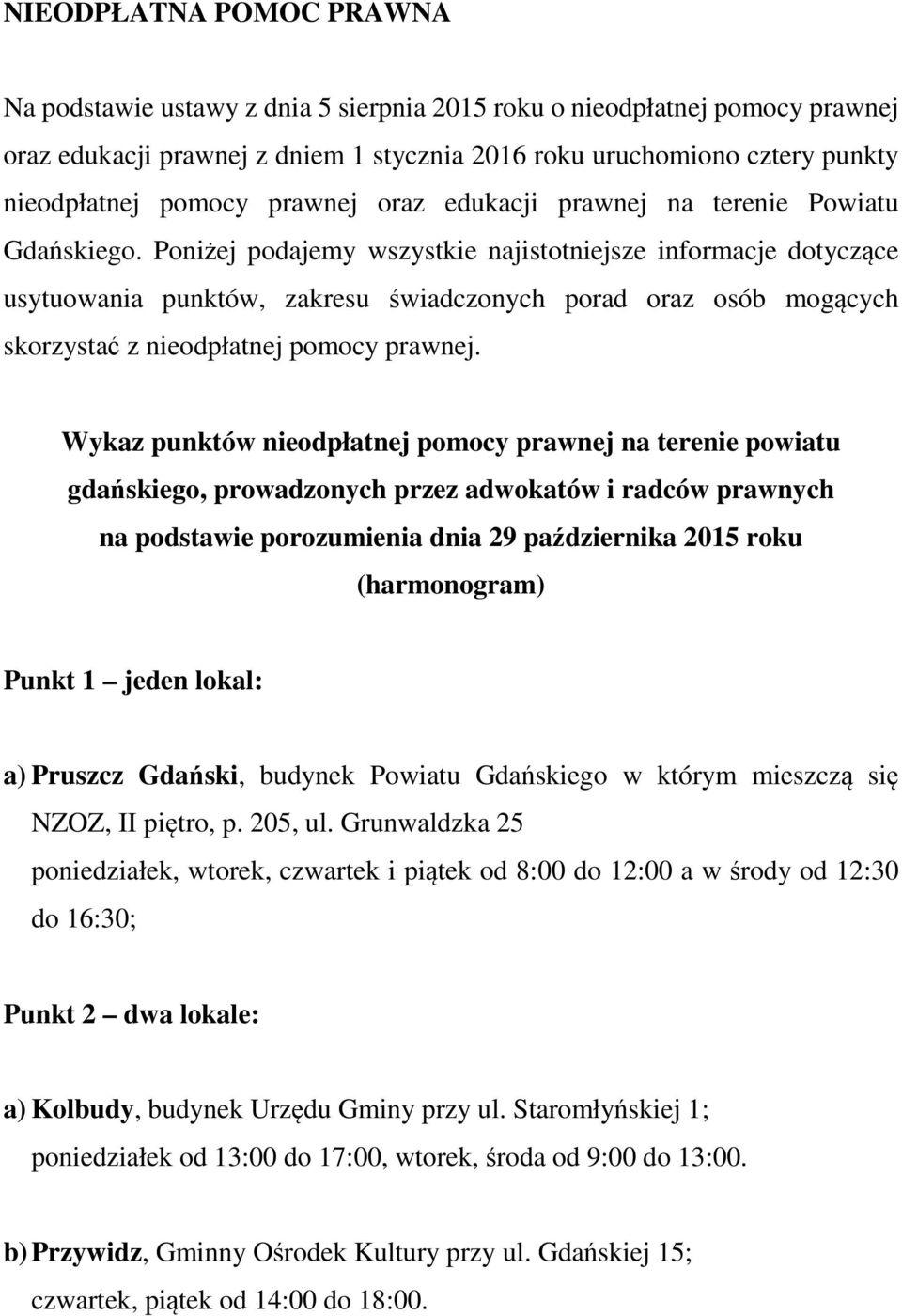 Poniżej podajemy wszystkie najistotniejsze informacje dotyczące usytuowania punktów, zakresu świadczonych porad oraz osób mogących skorzystać z nieodpłatnej pomocy prawnej.