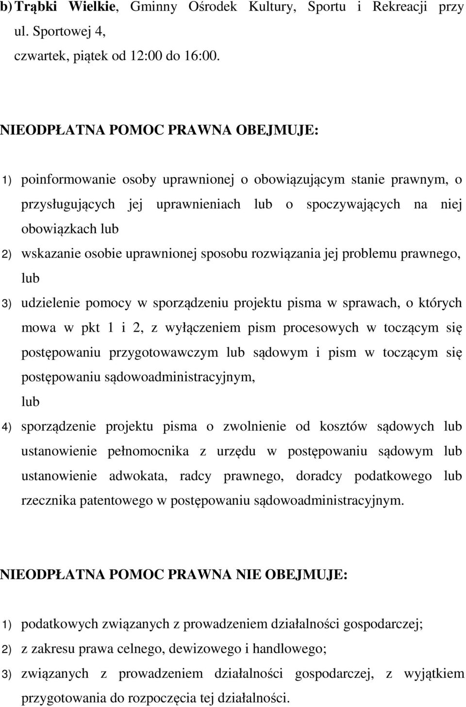 uprawnionej sposobu rozwiązania jej problemu prawnego, 3) udzielenie pomocy w sporządzeniu projektu pisma w sprawach, o których mowa w pkt 1 i 2, z wyłączeniem pism procesowych w toczącym się