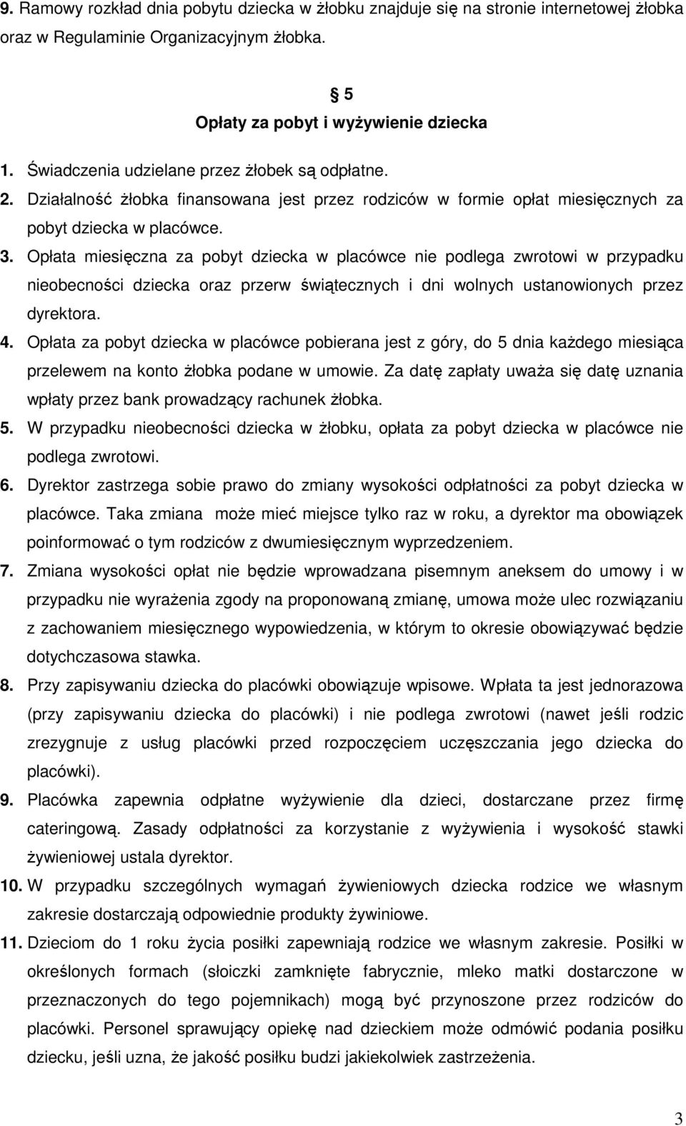 Opłata miesięczna za pobyt dziecka w placówce nie podlega zwrotowi w przypadku nieobecności dziecka oraz przerw świątecznych i dni wolnych ustanowionych przez dyrektora. 4.