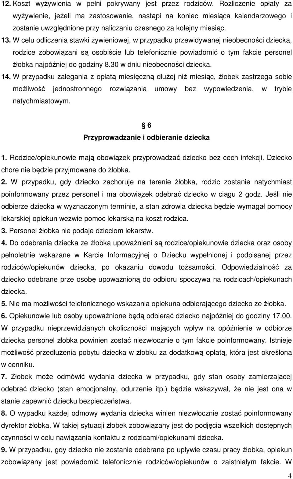 W celu odliczenia stawki żywieniowej, w przypadku przewidywanej nieobecności dziecka, rodzice zobowiązani są osobiście lub telefonicznie powiadomić o tym fakcie personel żłobka najpóźniej do godziny