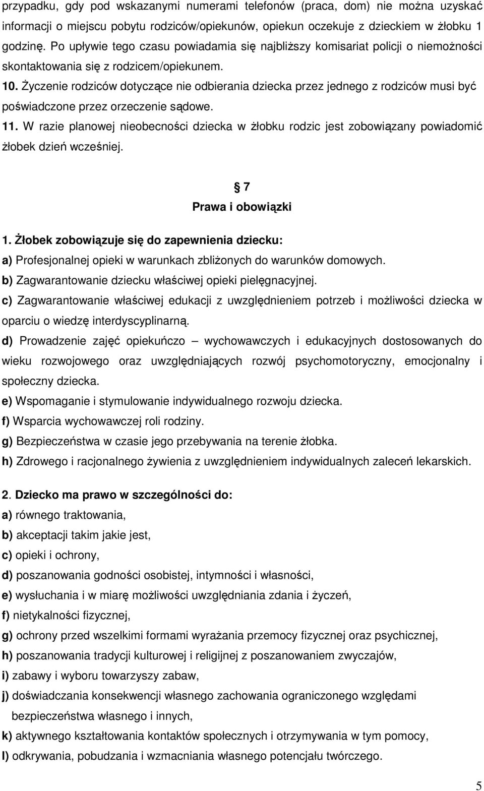 Życzenie rodziców dotyczące nie odbierania dziecka przez jednego z rodziców musi być poświadczone przez orzeczenie sądowe. 11.