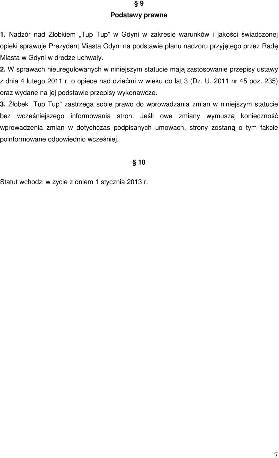 uchwały. 2. W sprawach nieuregulowanych w niniejszym statucie mają zastosowanie przepisy ustawy z dnia 4 lutego 2011 r. o opiece nad dziećmi w wieku do lat 3 (Dz. U. 2011 nr 45 poz.