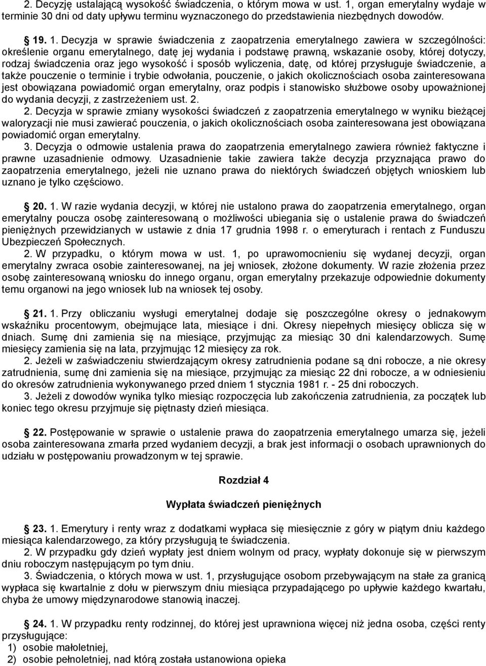 . 1. Decyzja w sprawie świadczenia z zaopatrzenia emerytalnego zawiera w szczególności: określenie organu emerytalnego, datę jej wydania i podstawę prawną, wskazanie osoby, której dotyczy, rodzaj