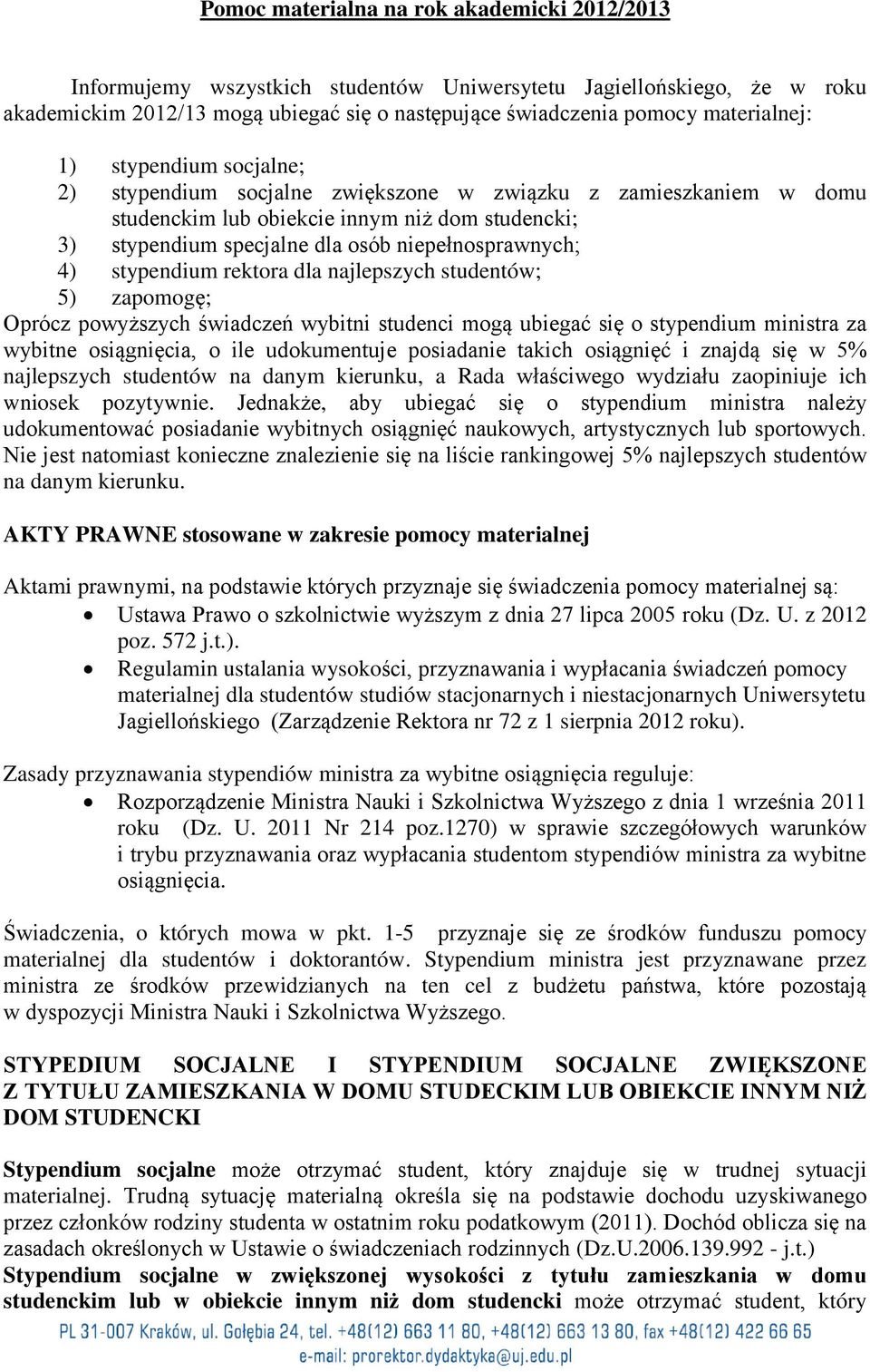 niepełnosprawnych; 4) stypendium rektora dla najlepszych studentów; 5) zapomogę; Oprócz powyższych świadczeń wybitni studenci mogą ubiegać się o stypendium ministra za wybitne osiągnięcia, o ile
