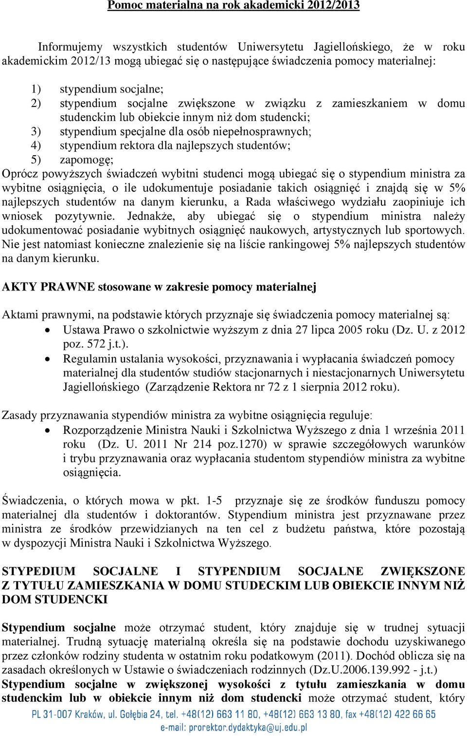 niepełnosprawnych; 4) stypendium rektora dla najlepszych studentów; 5) zapomogę; Oprócz powyższych świadczeń wybitni studenci mogą ubiegać się o stypendium ministra za wybitne osiągnięcia, o ile