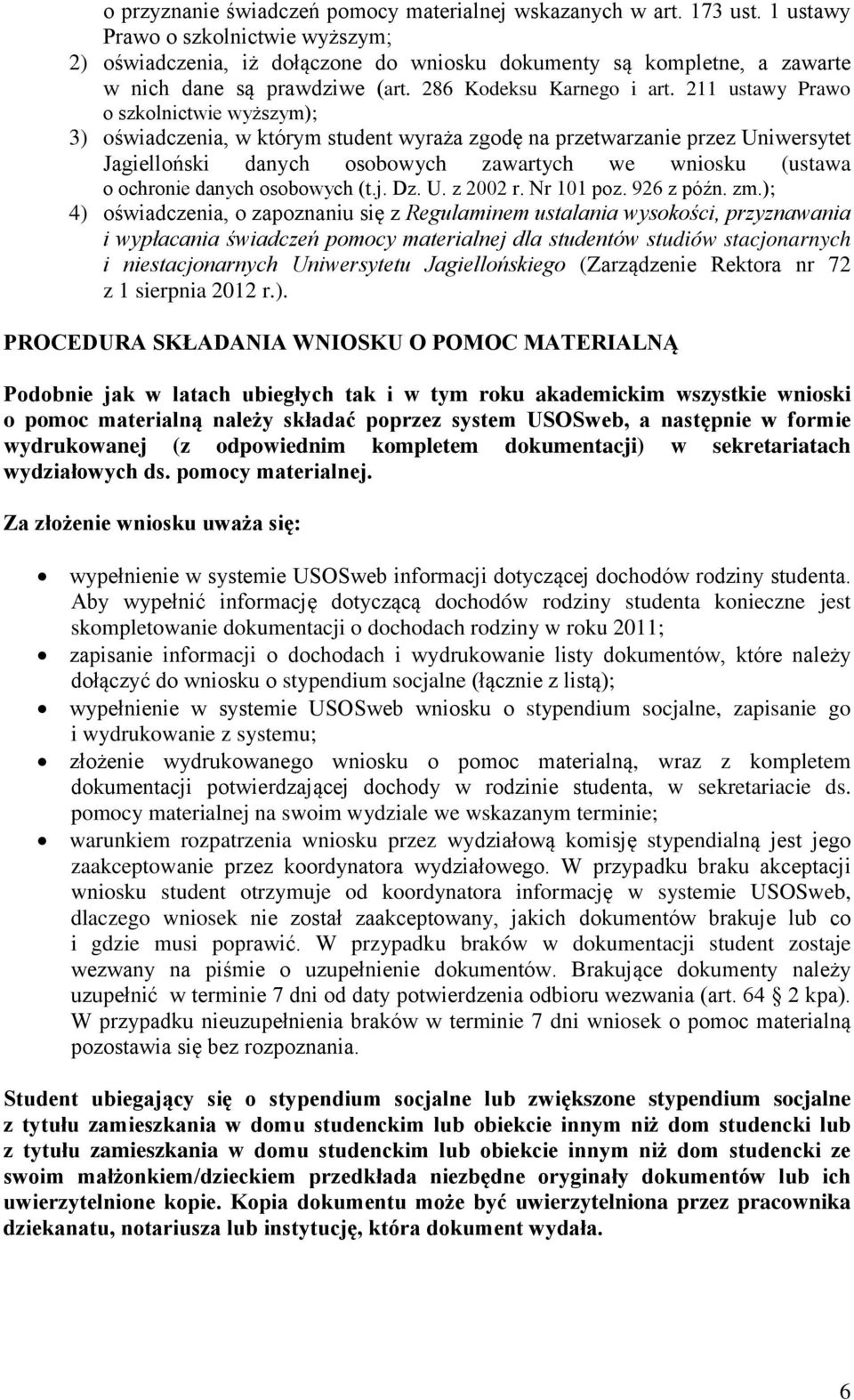 211 ustawy Prawo o szkolnictwie wyższym); 3) oświadczenia, w którym student wyraża zgodę na przetwarzanie przez Uniwersytet Jagielloński danych osobowych zawartych we wniosku (ustawa o ochronie