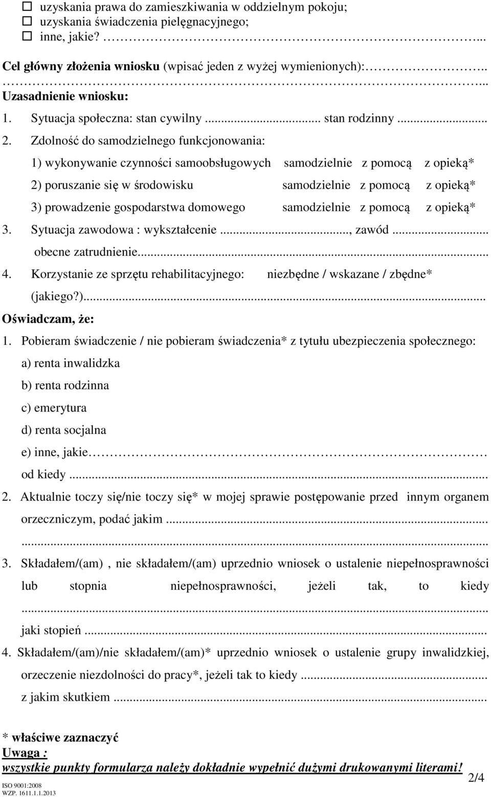 Zdolność do samodzielnego funkcjonowania: 1) wykonywanie czynności samoobsługowych samodzielnie z pomocą z opieką* 2) poruszanie się w środowisku samodzielnie z pomocą z opieką* 3) prowadzenie