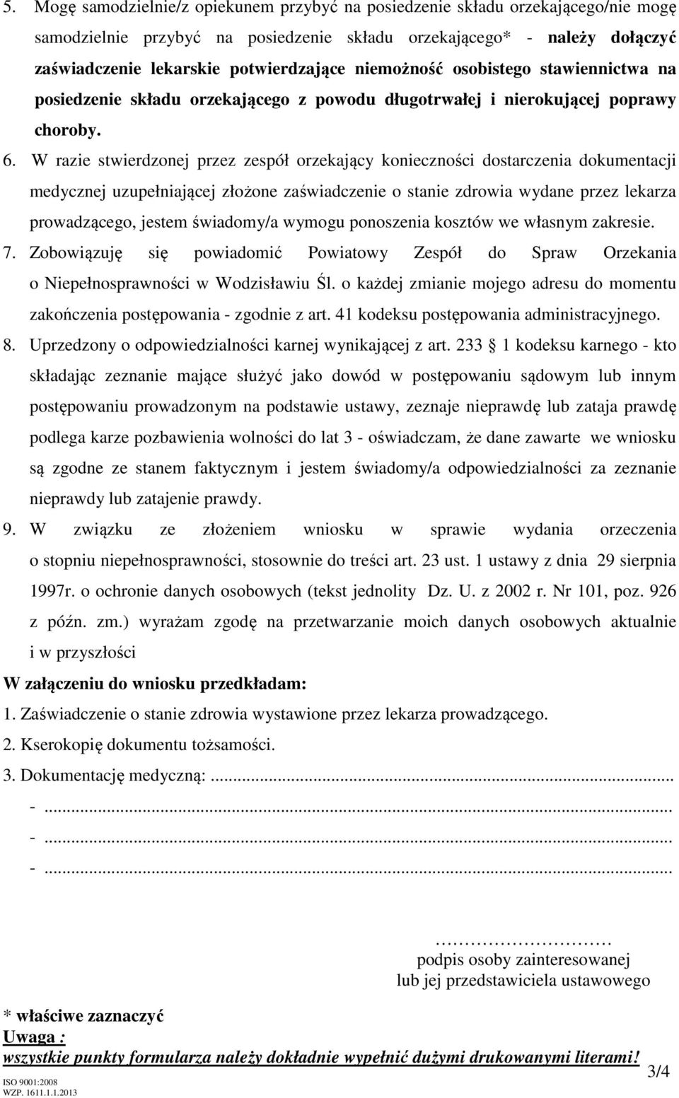 W razie stwierdzonej przez zespół orzekający konieczności dostarczenia dokumentacji medycznej uzupełniającej złożone zaświadczenie o stanie zdrowia wydane przez lekarza prowadzącego, jestem