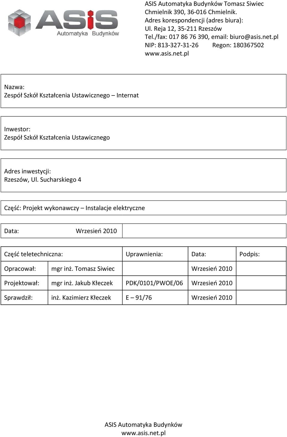 Sucharskiego 4 Część: Projekt wykonawczy Instalacje elektryczne Data: Wrzesień 2010 Część teletechniczna: Uprawnienia: Data: Podpis: Opracował: mgr inż.