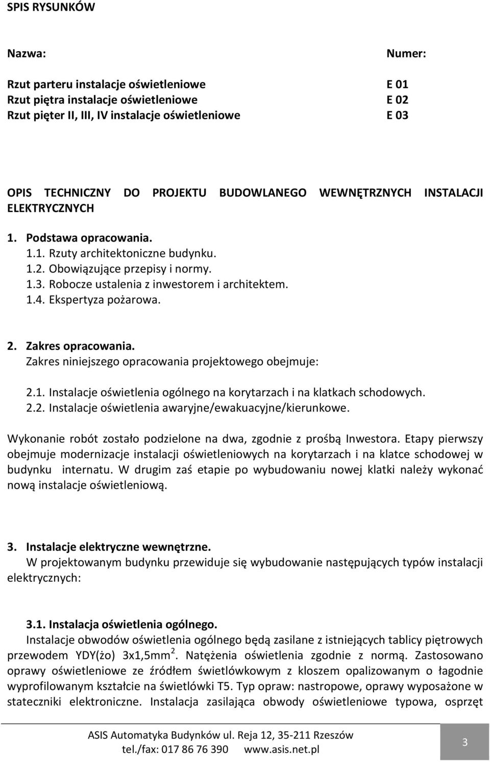 1.4. Ekspertyza pożarowa. 2. Zakres opracowania. Zakres niniejszego opracowania projektowego obejmuje: 2.1. Instalacje oświetlenia ogólnego na korytarzach i na klatkach schodowych. 2.2. Instalacje oświetlenia awaryjne/ewakuacyjne/kierunkowe.