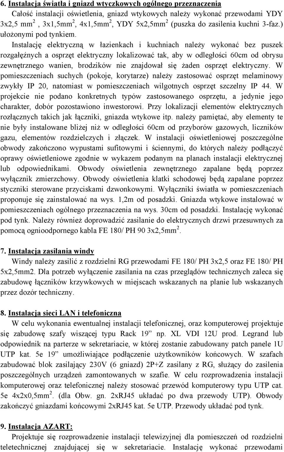 Instalację elektryczną w łazienkach i kuchniach należy wykonać bez puszek rozgałęźnych a osprzęt elektryczny lokalizować tak, aby w odległości 60cm od obrysu zewnętrznego wanien, brodzików nie