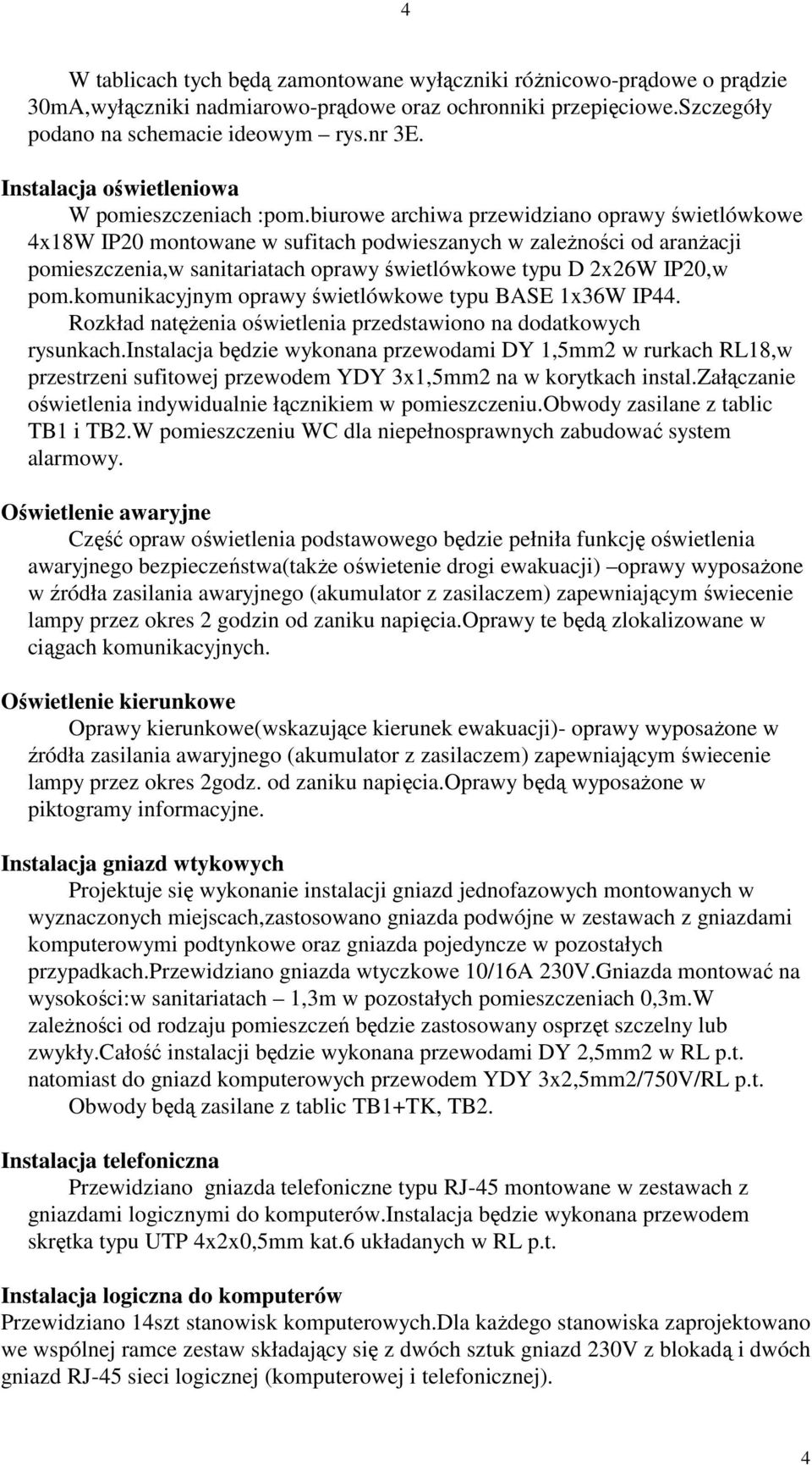 biurowe archiwa przewidziano oprawy świetlówkowe 4x18W IP20 montowane w sufitach podwieszanych w zaleŝności od aranŝacji pomieszczenia,w sanitariatach oprawy świetlówkowe typu D 2x26W IP20,w pom.