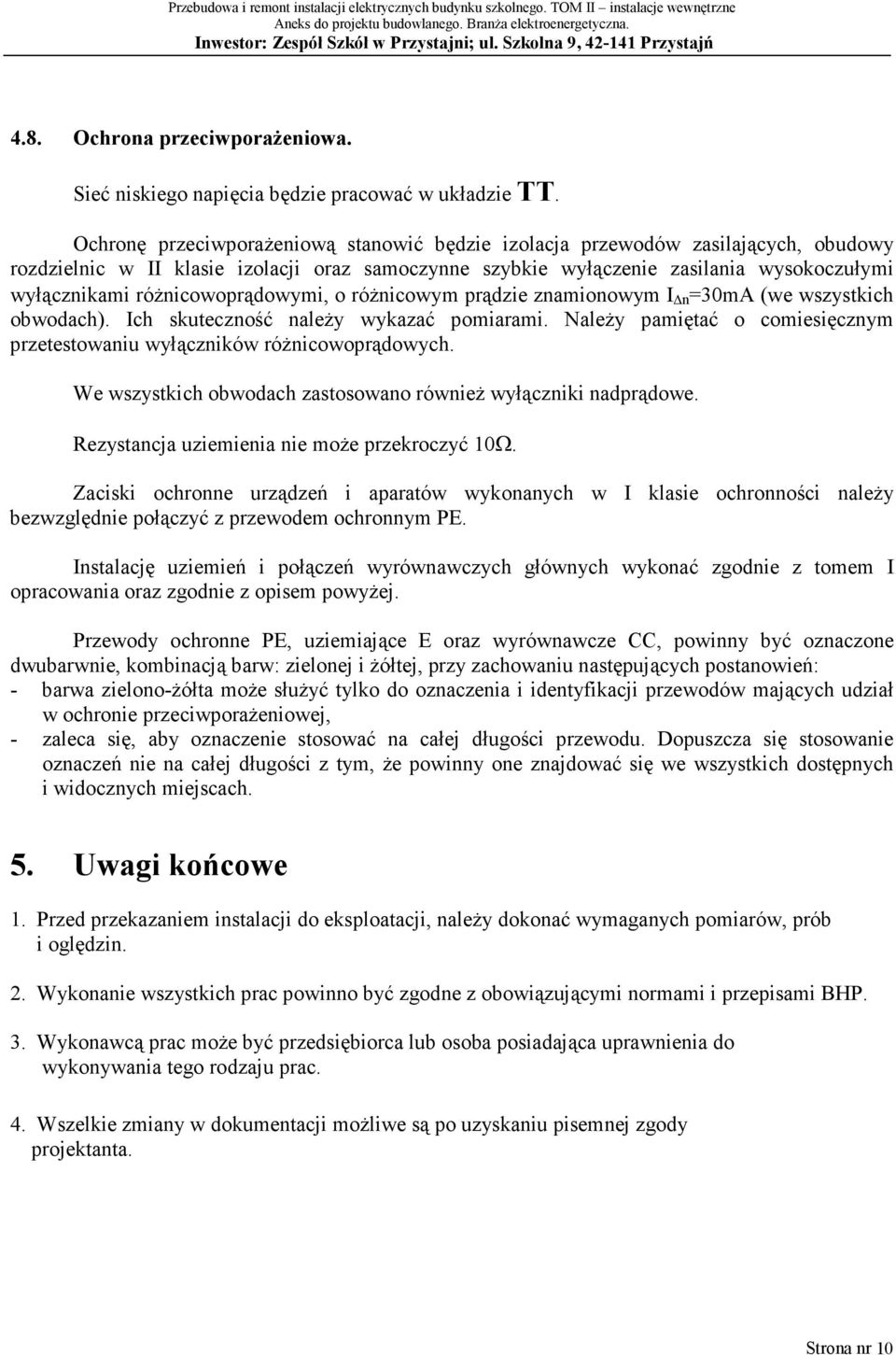 różnicowoprądowymi, o różnicowym prądzie znamionowym I n =30mA (we wszystkich obwodach). Ich skuteczność należy wykazać pomiarami.