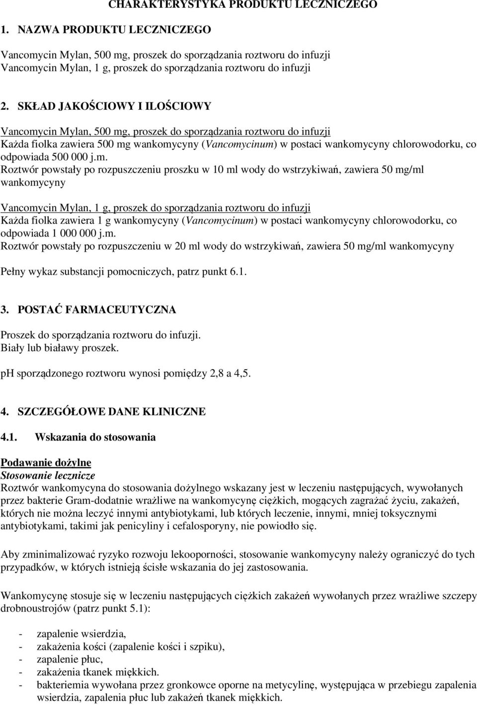 SKŁAD JAKOŚCIOWY I ILOŚCIOWY Vancomycin Mylan, 500 mg, proszek do sporządzania roztworu do infuzji Każda fiolka zawiera 500 mg wankomycyny (Vancomycinum) w postaci wankomycyny chlorowodorku, co