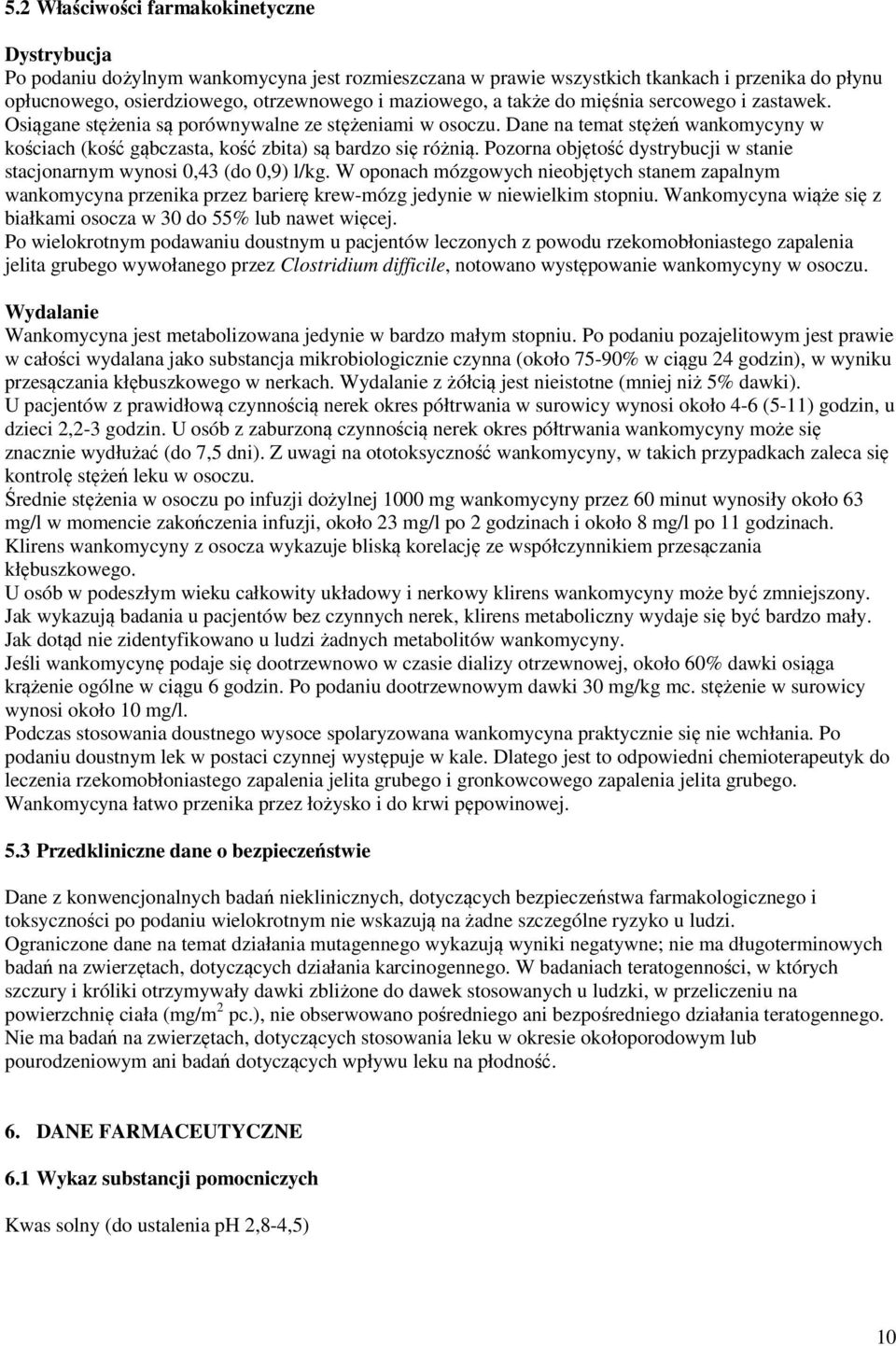 Pozorna objętość dystrybucji w stanie stacjonarnym wynosi 0,43 (do 0,9) l/kg. W oponach mózgowych nieobjętych stanem zapalnym wankomycyna przenika przez barierę krew-mózg jedynie w niewielkim stopniu.