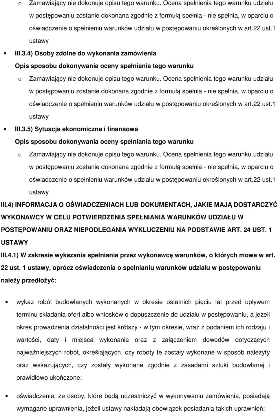 4) Osby zdlne d wyknania zamówienia  5) Sytuacja eknmiczna i finanswa  Ocena spełnienia teg warunku udziału w pstępwaniu zstanie dknana zgdnie z frmułą spełnia - nie spełnia, w parciu świadczenie