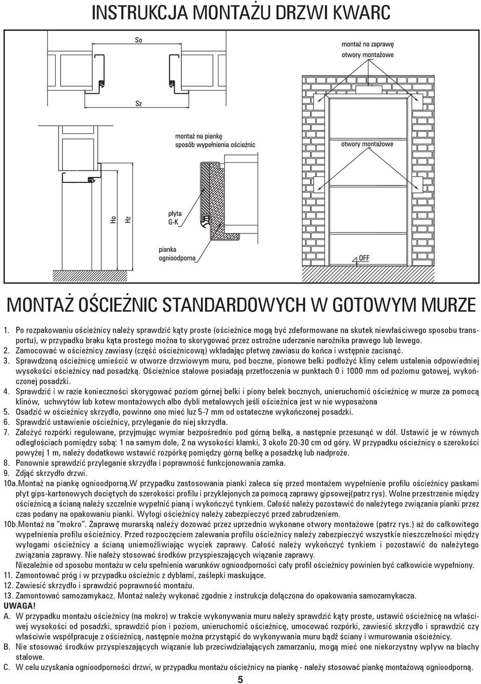 ostrożne uderzanie narożnika prawego lub lewego. 2. Zamocować w ościeżnicy zawiasy (część ościeżnicową) wkładając płetwę zawiasu do końca i wstępnie zacisnąć. 3.