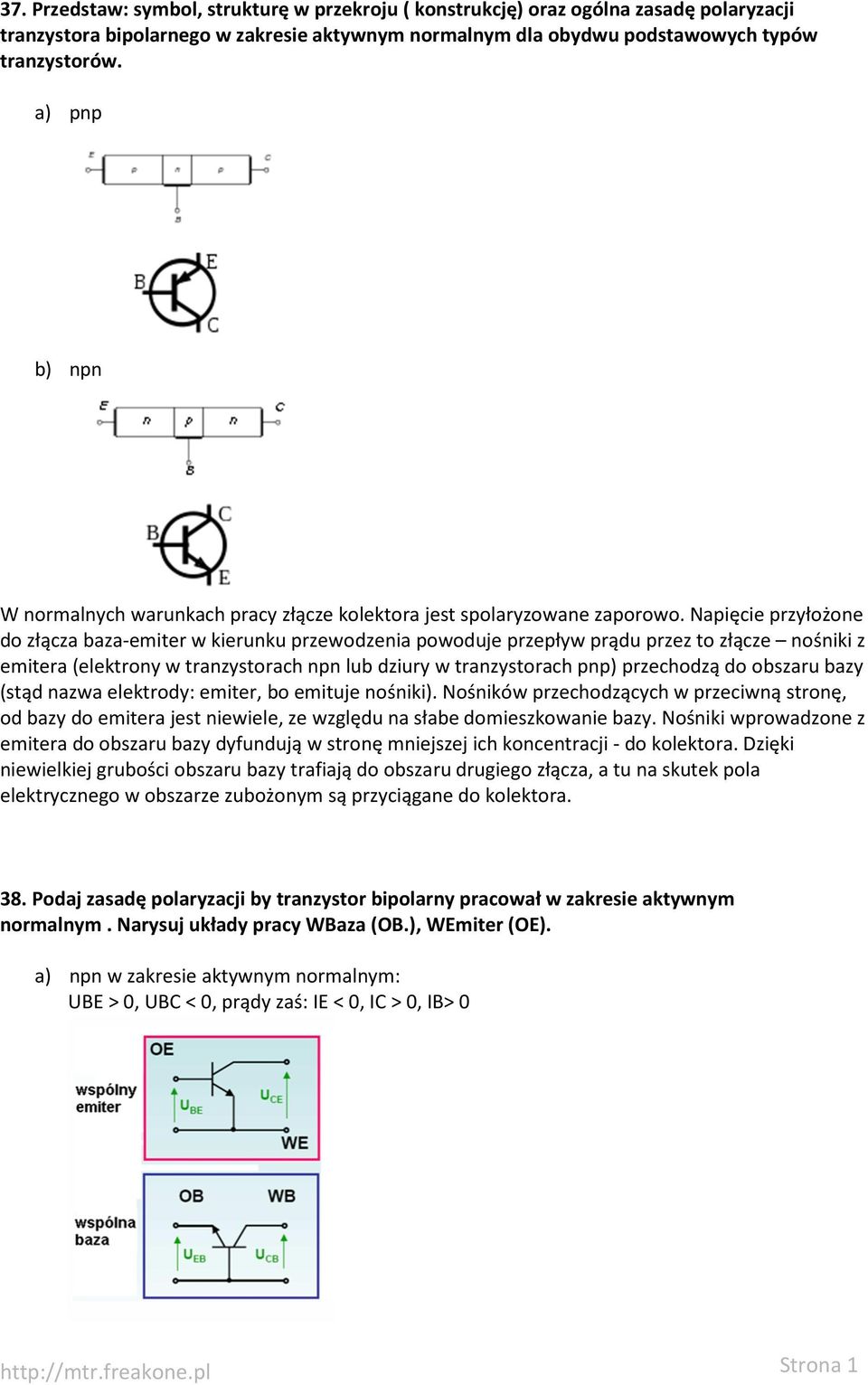 Napięcie przyłożone do złącza baza-emiter w kierunku przewodzenia powoduje przepływ prądu przez to złącze nośniki z emitera (elektrony w tranzystorach npn lub dziury w tranzystorach pnp) przechodzą