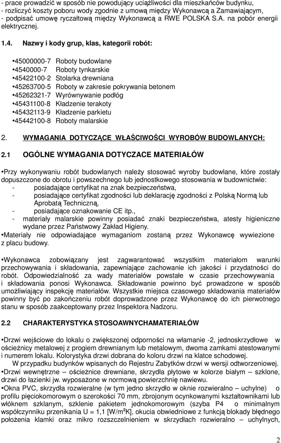 Nazwy i kody grup, klas, kategorii robót: 45000000-7 Roboty budowlane 4540000-7 Roboty tynkarskie 45422100-2 Stolarka drewniana 45263700-5 Roboty w zakresie pokrywania betonem 45262321-7 Wyrównywanie