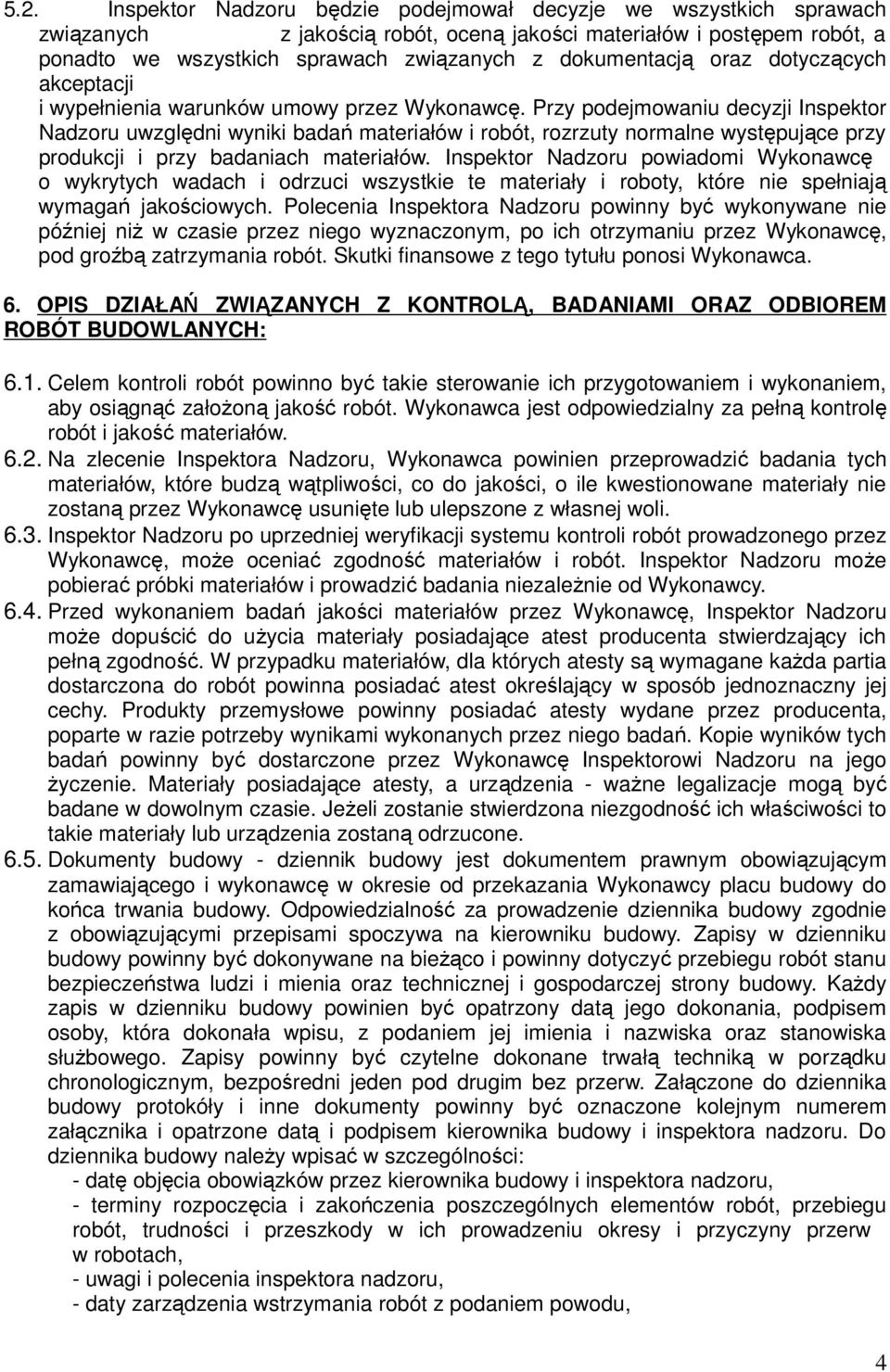 Przy podejmowaniu decyzji Inspektor Nadzoru uwzględni wyniki badań materiałów i robót, rozrzuty normalne występujące przy produkcji i przy badaniach materiałów.