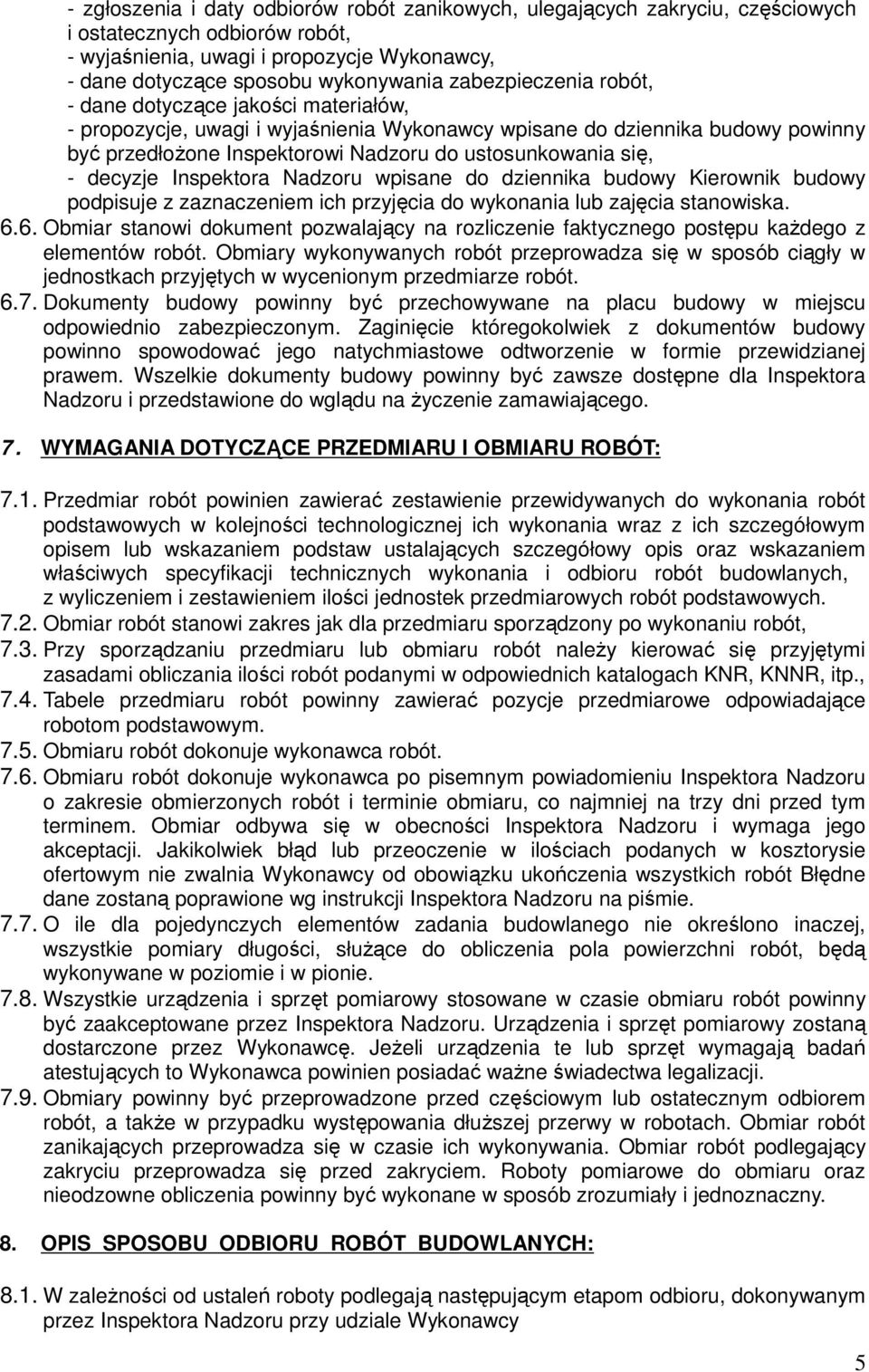 - decyzje Inspektora Nadzoru wpisane do dziennika budowy Kierownik budowy podpisuje z zaznaczeniem ich przyjęcia do wykonania lub zajęcia stanowiska. 6.