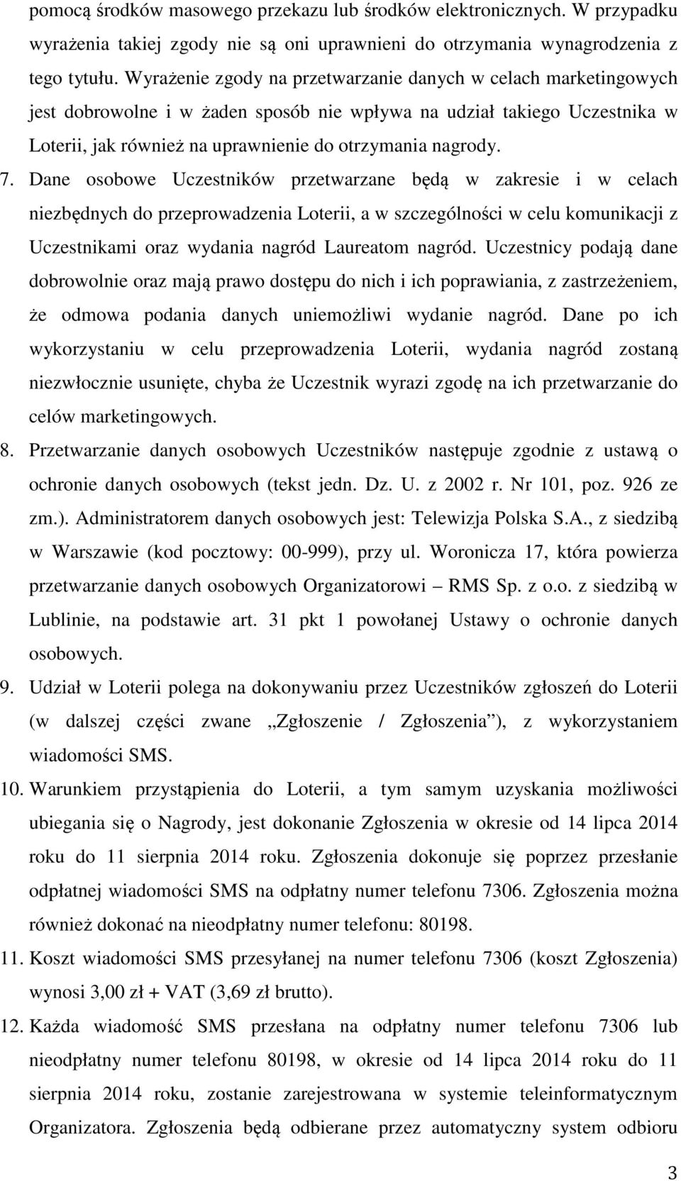 Dane osobowe Uczestników przetwarzane będą w zakresie i w celach niezbędnych do przeprowadzenia Loterii, a w szczególności w celu komunikacji z Uczestnikami oraz wydania nagród Laureatom nagród.