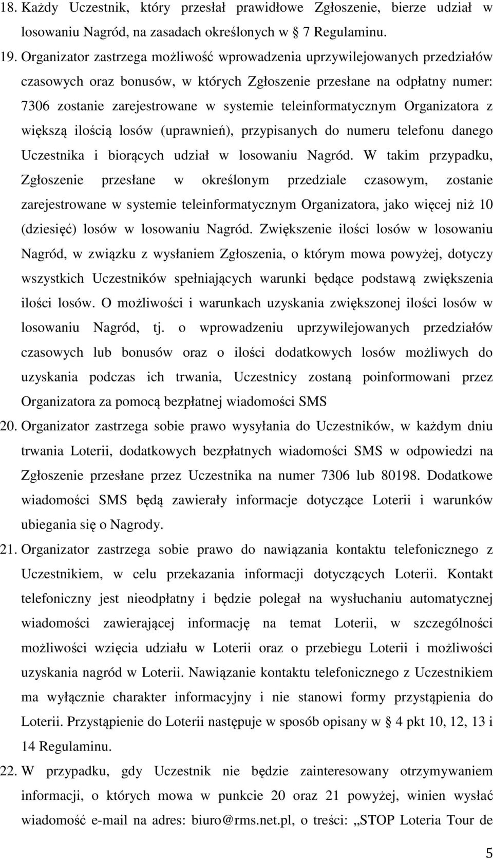 teleinformatycznym Organizatora z większą ilością losów (uprawnień), przypisanych do numeru telefonu danego Uczestnika i biorących udział w losowaniu Nagród.