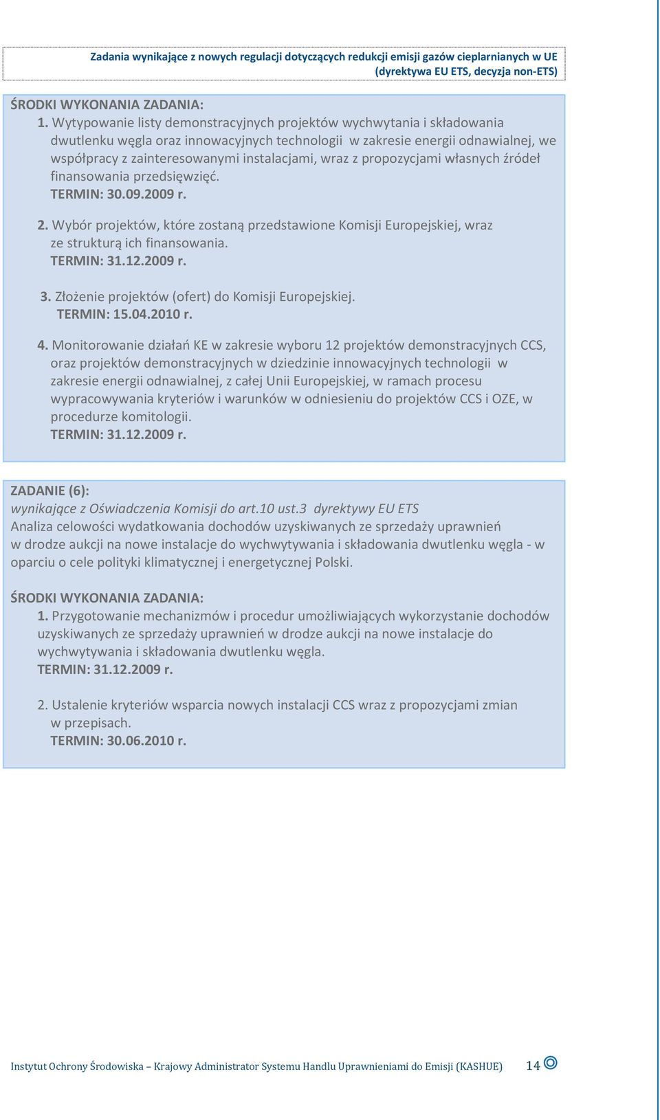 wraz z propozycjami własnych źródeł finansowania przedsięwzięć. TERMIN: 30.09.2009 r. 2. Wybór projektów, które zostaną przedstawione Komisji Europejskiej, wraz ze strukturą ich finansowania.