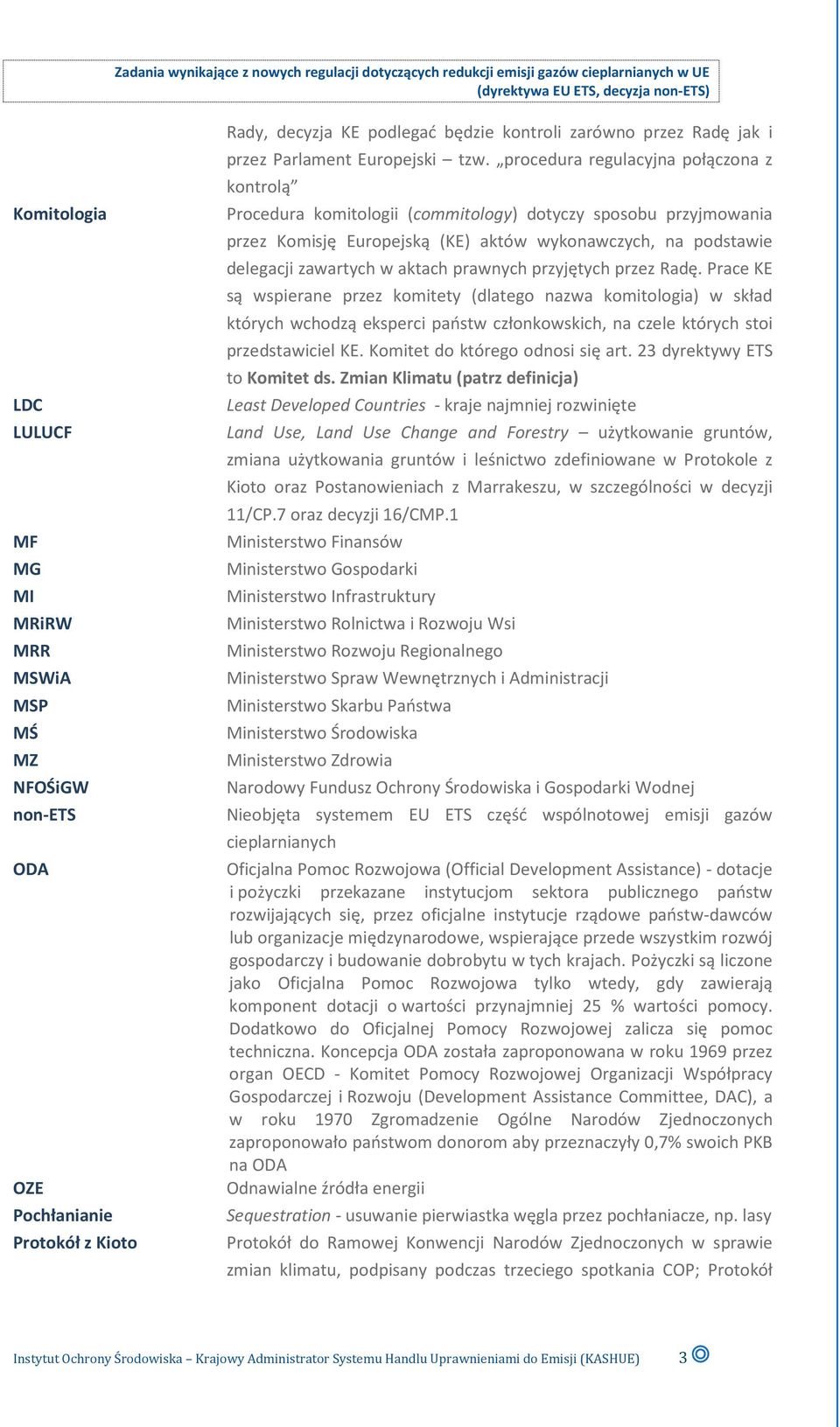 procedura regulacyjna połączona z kontrolą Procedura komitologii (commitology) dotyczy sposobu przyjmowania przez Komisję Europejską (KE) aktów wykonawczych, na podstawie delegacji zawartych w aktach