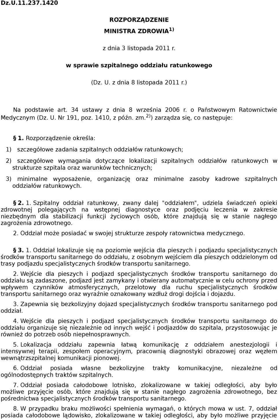 Rozporządzenie określa: 1) szczegółowe zadania szpitalnych oddziałów ratunkowych; 2) szczegółowe wymagania dotyczące lokalizacji szpitalnych oddziałów ratunkowych w strukturze szpitala oraz warunków
