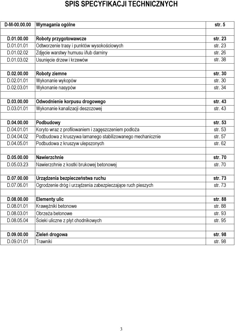 34 D.03.00.00 Odwodnienie korpusu drogowego str. 43 D.03.01.01 Wykonanie kanalizacji deszczowej str. 43 D.04.00.00 Podbudowy str. 53 D.04.01.01 Koryto wraz z profilowaniem i zagęszczeniem podłoża str.