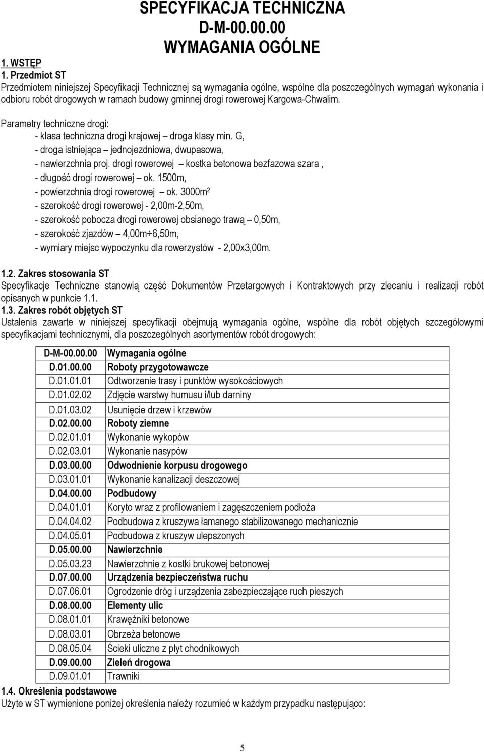 Kargowa-Chwalim. Parametry techniczne drogi: - klasa techniczna drogi krajowej droga klasy min. G, - droga istniejąca jednojezdniowa, dwupasowa, - nawierzchnia proj.