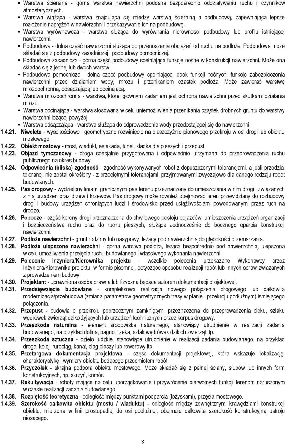 Warstwa wyrównawcza - warstwa służąca do wyrównania nierówności podbudowy lub profilu istniejącej nawierzchni. Podbudowa - dolna część nawierzchni służąca do przenoszenia obciążeń od ruchu na podłoże.