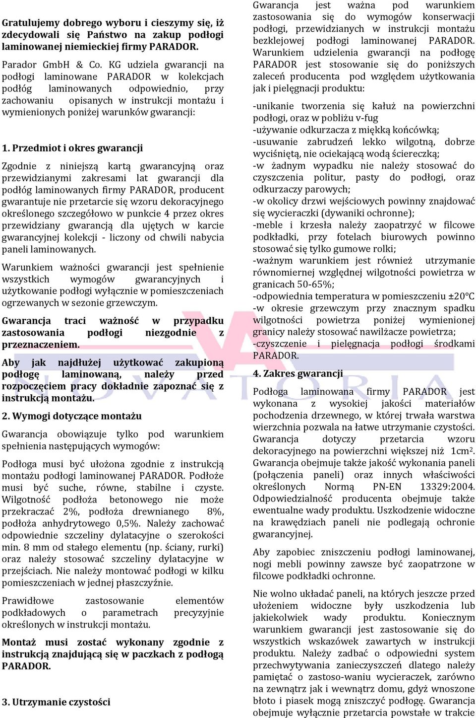 Przedmiot i okres gwarancji Zgodnie z niniejszą kartą gwarancyjną oraz przewidzianymi zakresami lat gwarancji dla podłóg laminowanych firmy PARADOR, producent gwarantuje nie przetarcie się wzoru