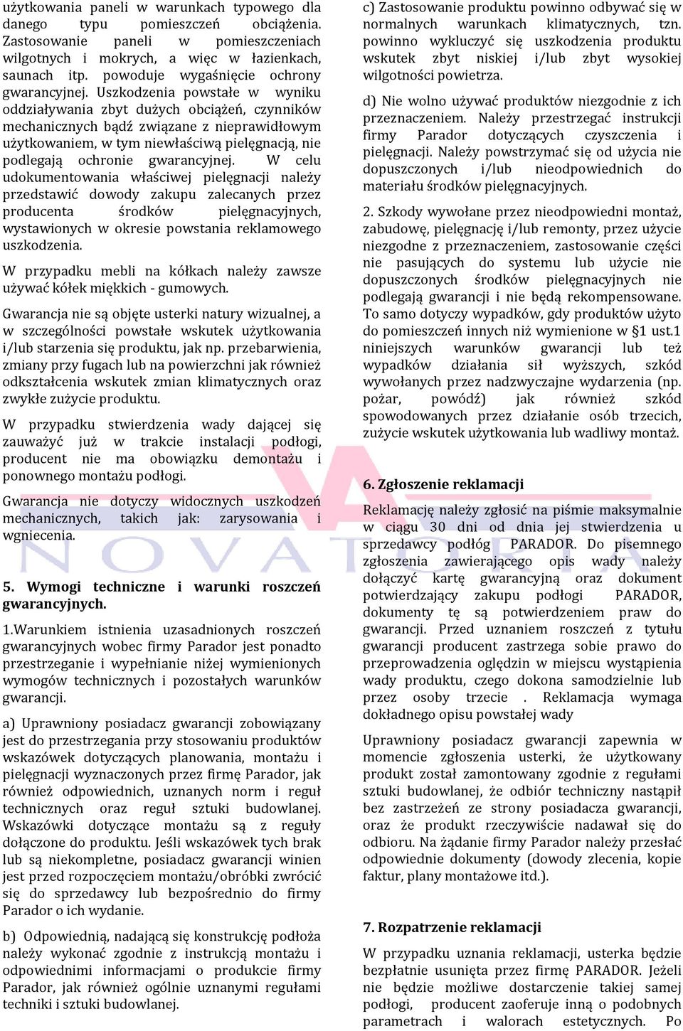 Uszkodzenia powstałe w wyniku oddziaływania zbyt dużych obciążeń, czynników mechanicznych bądź związane z nieprawidłowym użytkowaniem, w tym niewłaściwą pielęgnacją, nie podlegają ochronie
