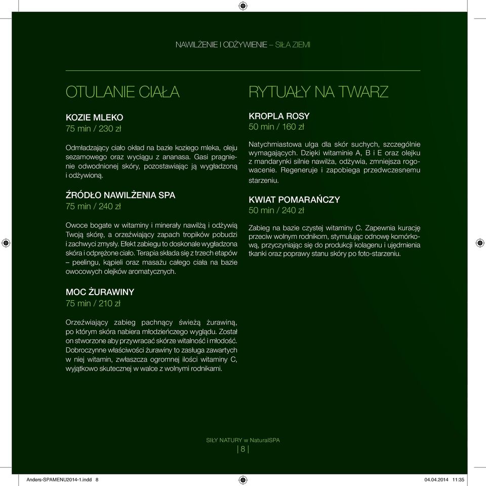 ŹRÓDŁO NAWILŻENIA SPA 75 min / 240 zł Owoce bogate w witaminy i minerały nawilżą i odżywią Twoją skórę, a orzeźwiający zapach tropików pobudzi i zachwyci zmysły.