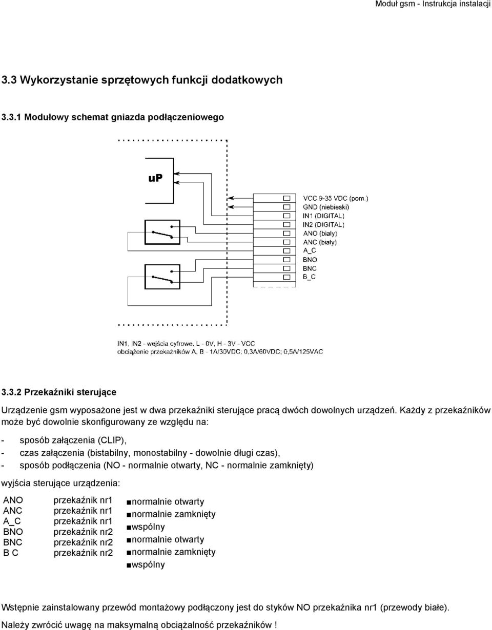 normalnie otwarty, NC - normalnie zamknięty) wyjścia sterujące urządzenia: ANO ANC A_C BNO BNC B C przekaźnik nr1 przekaźnik nr1 przekaźnik nr1 przekaźnik nr2 przekaźnik nr2 przekaźnik nr2 normalnie